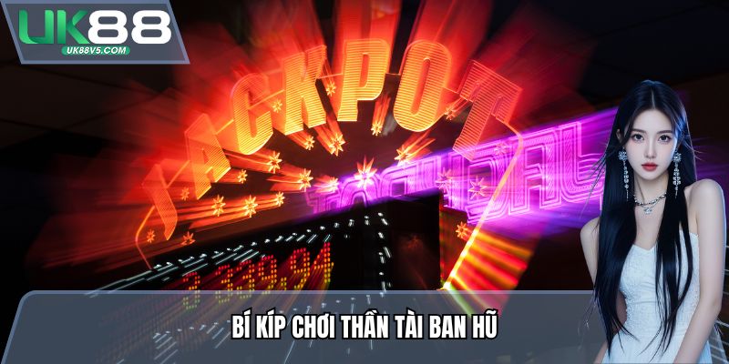 Bí kíp chơi Thần Tài Ban Hũ