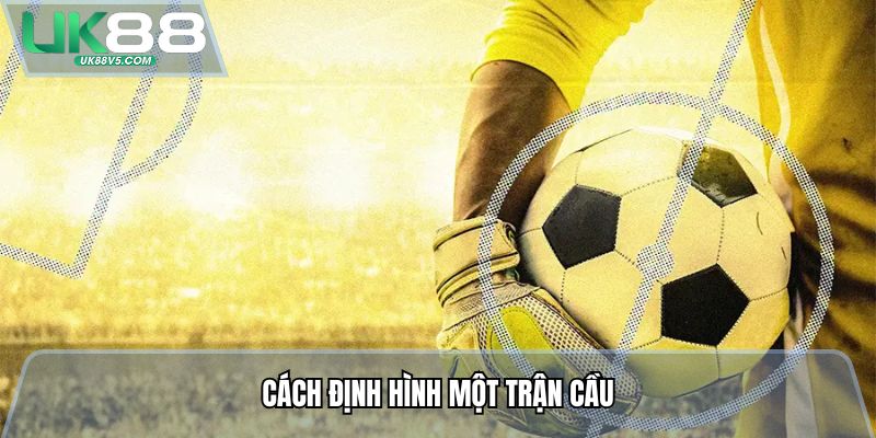 Cách định hình một trận cầu
