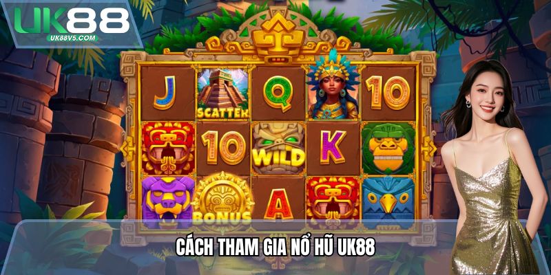 Cách tham gia Nổ hũ UK88