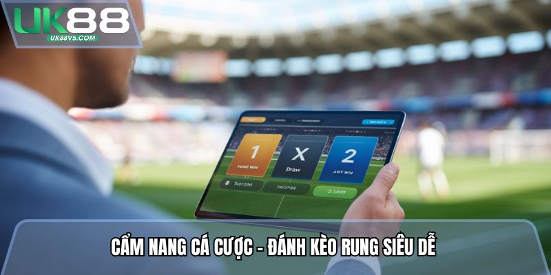 Cẩm nang cá cược - Đánh kèo rung siêu dễ 