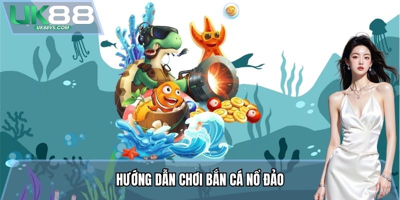 Hướng dẫn chơi Bắn Cá Nổ Đảo