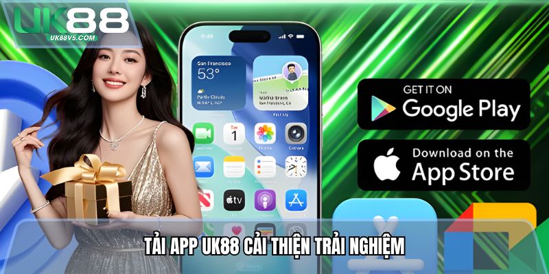 Tải app Uk88 cải thiện trải nghiệm
