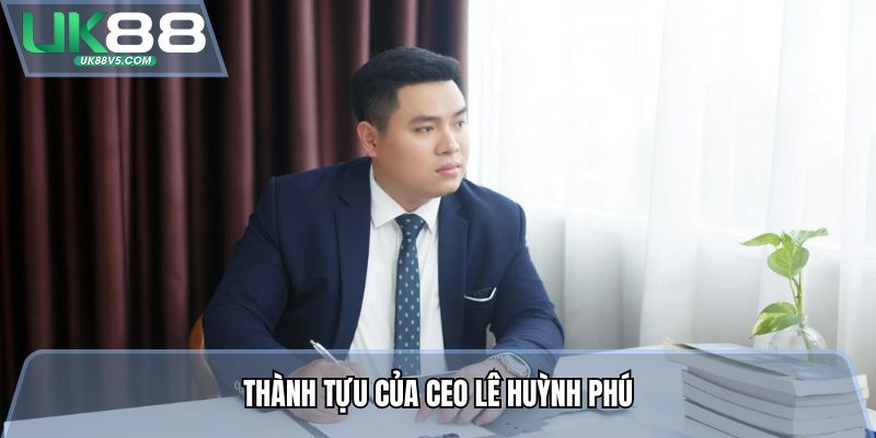 Thành tựu của CEO Lê Huỳnh Phú