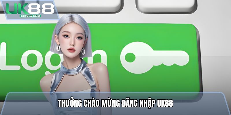 Thưởng chào mừng đăng nhập Uk88