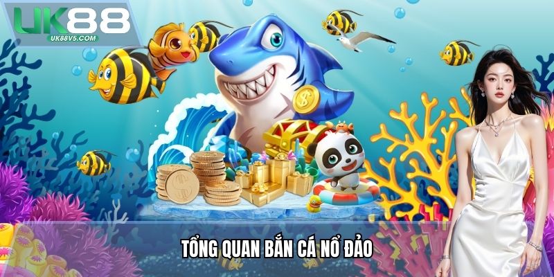 Tổng quan Bắn Cá Nổ Đảo