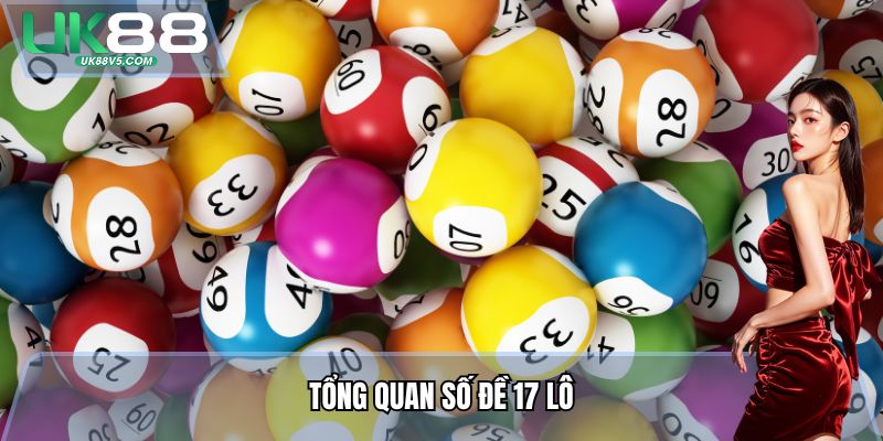 Tổng quan Số Đề 17 Lô