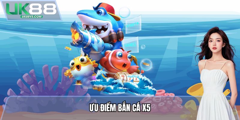 Ưu điểm Bắn cá X5