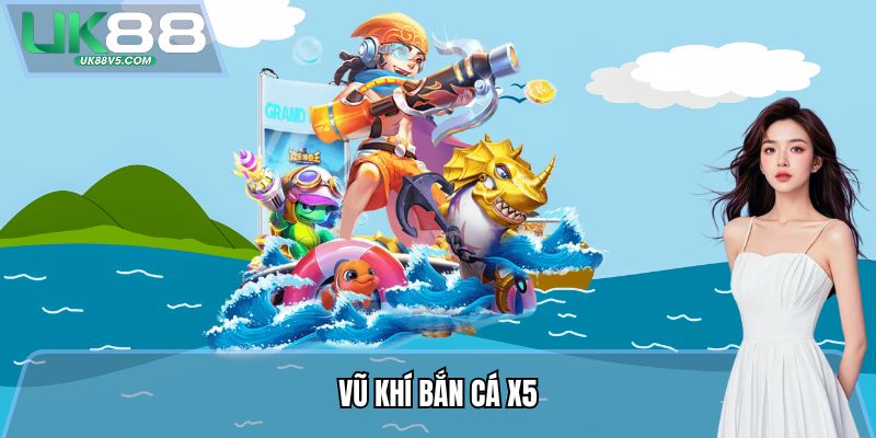 Vũ khí Bắn cá X5
